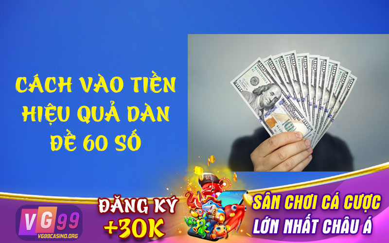 Cách vào tiền hiệu quả dàn đề 60 số