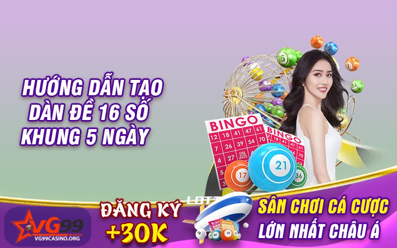 Hướng dẫn tạo dàn de 16 số khung 5 ngày